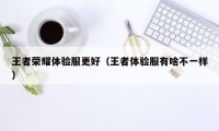王者荣耀体验服更好（王者体验服有啥不一样）