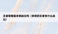 王者荣耀是青铜段位吗（青铜到王者有什么段位）