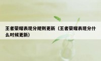 王者荣耀表现分规则更新（王者荣耀表现分什么时候更新）