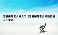 王者荣耀怎么接人工(王者荣耀怎么才能打通人工电话)
