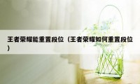王者荣耀能重置段位（王者荣耀如何重置段位）