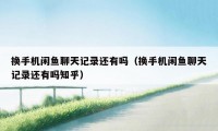 换手机闲鱼聊天记录还有吗(换手机闲鱼聊天记录还有吗知乎)