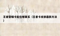 王者荣耀卡能在哪里买(王者卡皮肤最新方法)