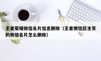 王者荣耀微信名片信息删除（王者微信区主页的微信名片怎么删除）