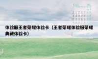 体验服王者荣耀体验卡（王者荣耀体验服荣耀典藏体验卡）