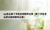 qq怎么换了手机还有聊天记录（换了手机怎么把以前的聊天记录）