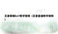 王者荣耀bo7教学视频（王者直播教学视频）