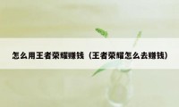 怎么用王者荣耀赚钱（王者荣耀怎么去赚钱）