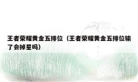 王者荣耀黄金五排位（王者荣耀黄金五排位输了会掉星吗）