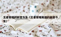 王者荣耀的前世今生(王者荣耀英雄的前世今生)