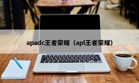 apadc王者荣耀（apl王者荣耀）