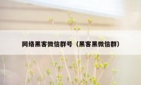 网络黑客微信群号（黑客黑微信群）