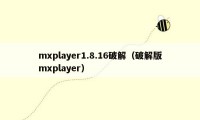 mxplayer1.8.16破解（破解版mxplayer）