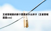 王者荣耀里的那个露露长什么样子（王者荣耀露露cos）