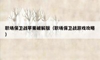 职场保卫战苹果破解版（职场保卫战游戏攻略）