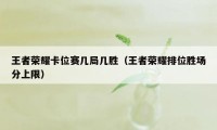 王者荣耀卡位赛几局几胜（王者荣耀排位胜场分上限）