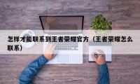 怎样才能联系到王者荣耀官方（王者荣耀怎么联系）