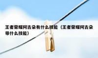 王者荣耀阿古朵有什么技能（王者荣耀阿古朵带什么技能）