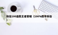 韩信100连胜王者荣耀（100%胜率韩信）