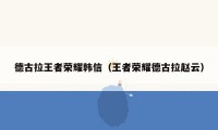 德古拉王者荣耀韩信（王者荣耀德古拉赵云）