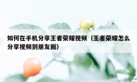 如何在手机分享王者荣耀视频(王者荣耀怎么分享视频到朋友圈)