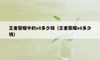 王者荣耀中的v8多少钱（王者荣耀v8多少钱）