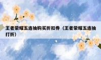 王者荣耀五连抽购买折扣券（王者荣耀五连抽打折）