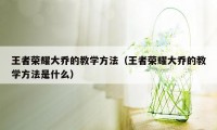 王者荣耀大乔的教学方法（王者荣耀大乔的教学方法是什么）