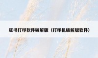 证书打印软件破解版（打印机破解版软件）