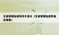 王者荣耀加速特效不显示（王者荣耀加速界面在哪里）