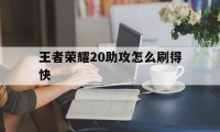 王者荣耀20助攻怎么刷得快（王者20个助攻怎么拿）