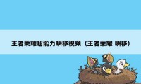 王者荣耀超能力瞬移视频（王者荣耀 瞬移）