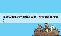 王者荣耀里的小师妹怎么玩（小师妹怎么行侠）