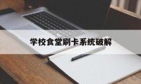 学校食堂刷卡系统破解（学校食堂刷卡管理系统）