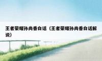 王者荣耀孙尚香白话（王者荣耀孙尚香白话解说）