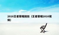 2016王者荣耀回放（王者荣耀2016视频）