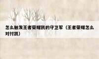 怎么触发王者荣耀凯的守卫军（王者荣耀怎么对付凯）