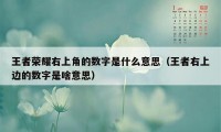 王者荣耀右上角的数字是什么意思(王者右上边的数字是啥意思)