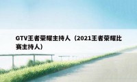 GTV王者荣耀主持人（2021王者荣耀比赛主持人）