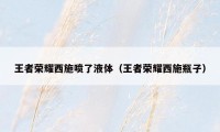 王者荣耀西施喷了液体（王者荣耀西施瓶子）