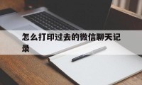 怎么打印过去的微信聊天记录（如何打印微信中的聊天记录）