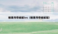 糖果传奇破解ios（糖果传奇破解版）