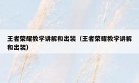 王者荣耀教学讲解和出装(王者荣耀教学讲解和出装)