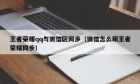 王者荣耀qq与微信区同步（微信怎么跟王者荣耀同步）