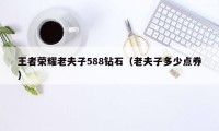 王者荣耀老夫子588钻石（老夫子多少点券）