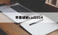 苹果破解cad2014（苹果破解游戏盒子）