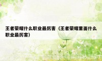 王者荣耀什么职业最厉害(王者荣耀里面什么职业最厉害)