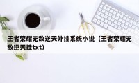 王者荣耀无敌逆天外挂系统小说（王者荣耀无敌逆天挂txt）