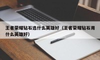 王者荣耀钻石选什么英雄好（王者荣耀钻石用什么英雄好）