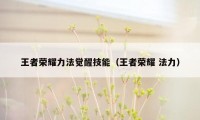 王者荣耀力法觉醒技能(王者荣耀 法力)